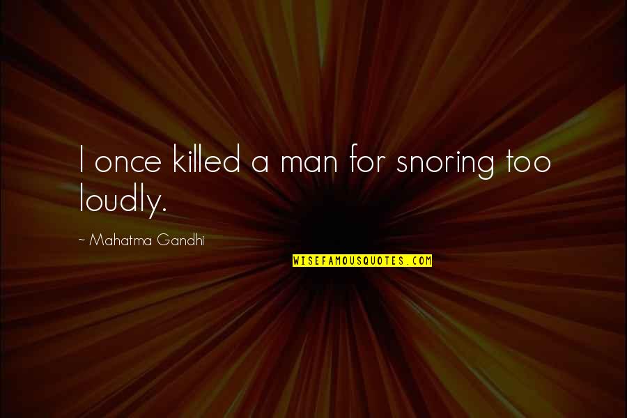Snoring Quotes By Mahatma Gandhi: I once killed a man for snoring too Snoring Quotes By Mahatma Gandhi: I once killed a man for snoring too