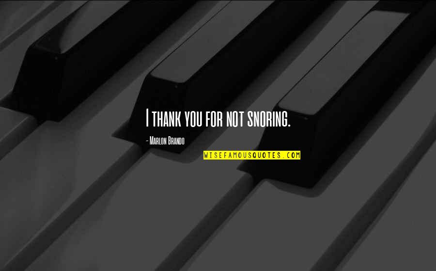 Snoring Quotes By Marlon Brando: I thank you for not snoring. Snoring Quotes By Marlon Brando: I thank you for not snoring.