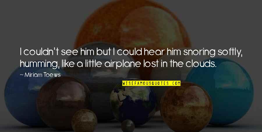 Snoring Quotes By Miriam Toews: I couldn't see him but I could hear Snoring Quotes By Miriam Toews: I couldn't see him but I could hear