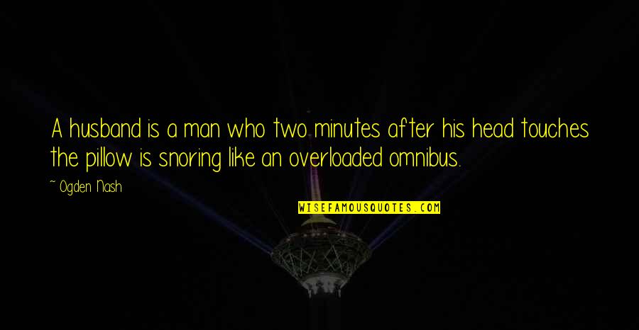 Snoring Quotes By Ogden Nash: A husband is a man who two minutes Snoring Quotes By Ogden Nash: A husband is a man who two minutes