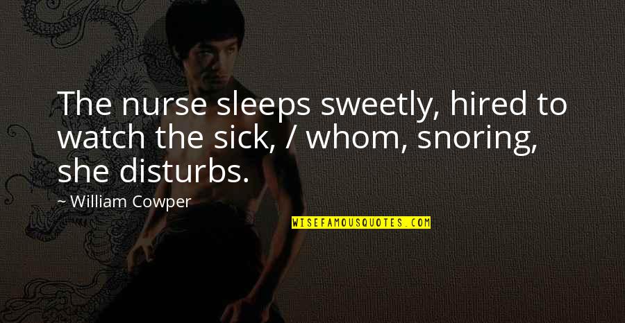 Snoring Quotes By William Cowper: The nurse sleeps sweetly, hired to watch the