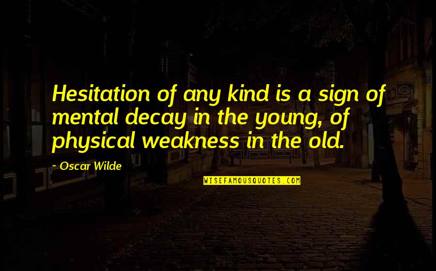 Snoring Quotes Quotes By Oscar Wilde: Hesitation of any kind is a sign of