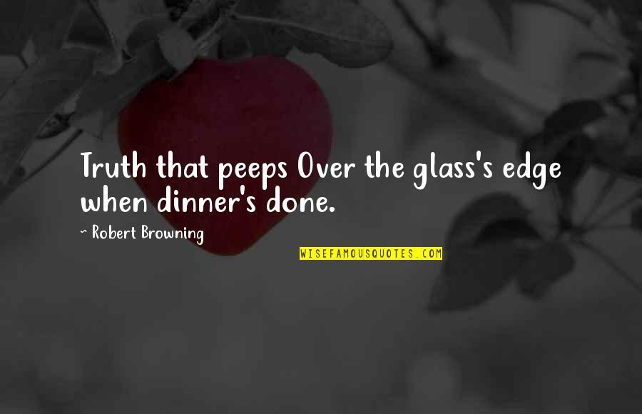 Snoring Quotes Quotes By Robert Browning: Truth that peeps Over the glass's edge when