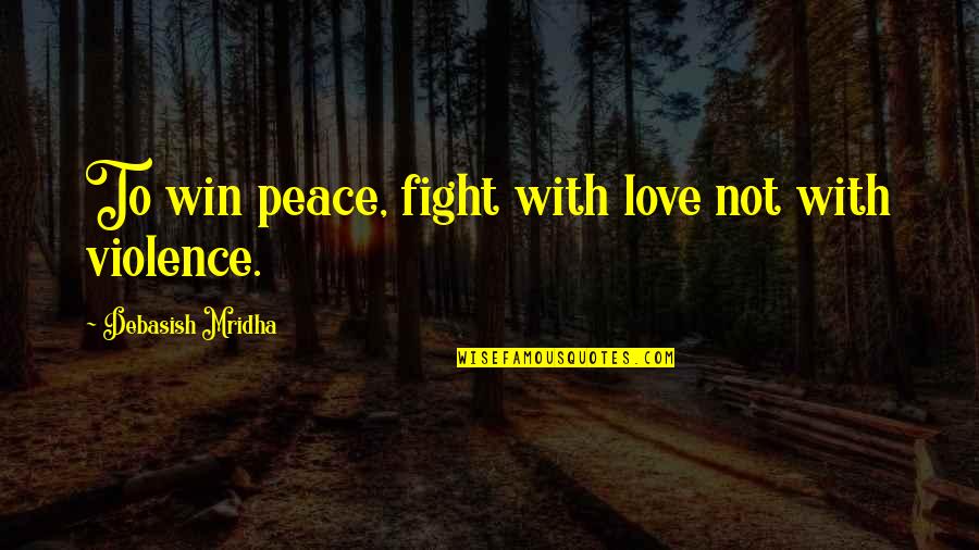 Snork Quotes By Debasish Mridha: To win peace, fight with love not with Snork Quotes By Debasish Mridha: To win peace, fight with love not with