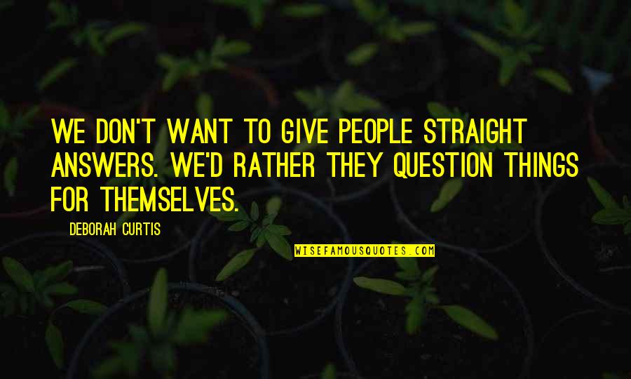 Snorkeling Quotes Quotes By Deborah Curtis: We don't want to give people straight answers.