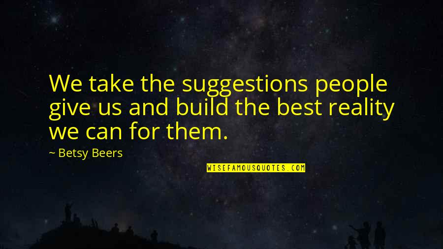 Snorre Norsk Quotes By Betsy Beers: We take the suggestions people give us and