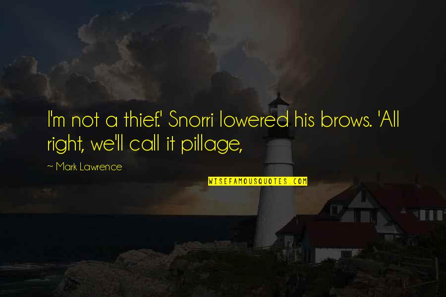Snorri Quotes By Mark Lawrence: I'm not a thief.' Snorri lowered his brows.