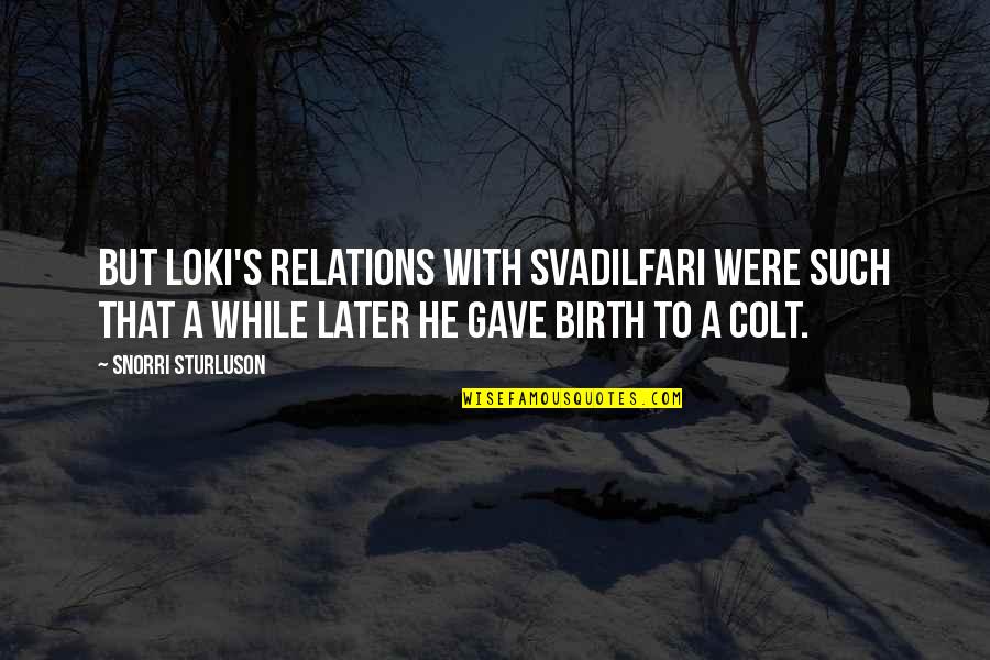 Snorri Quotes By Snorri Sturluson: But Loki's relations with Svadilfari were such that