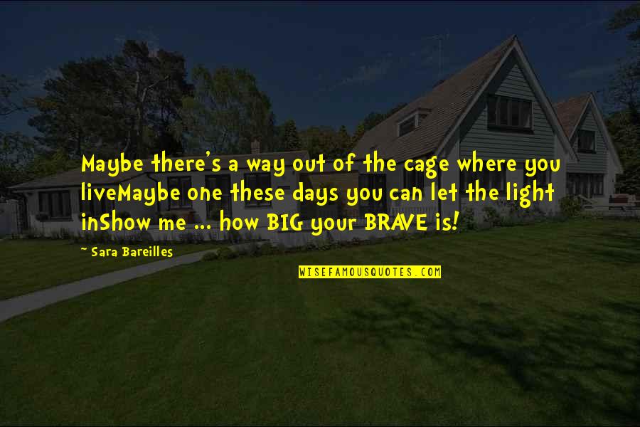Snort Rescue Quotes By Sara Bareilles: Maybe there's a way out of the cage