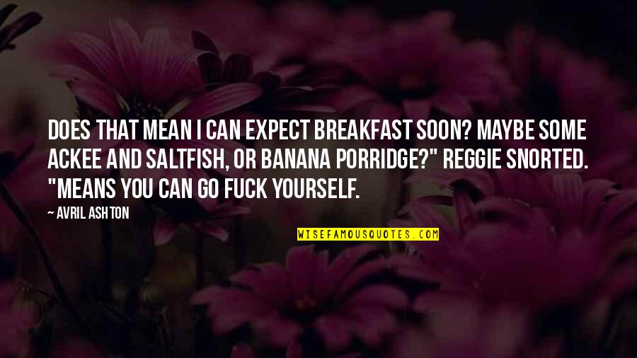 Snorted Quotes By Avril Ashton: Does that mean I can expect breakfast soon?