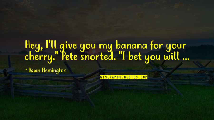 Snorted Quotes By Dawn Flemington: Hey, I'll give you my banana for your