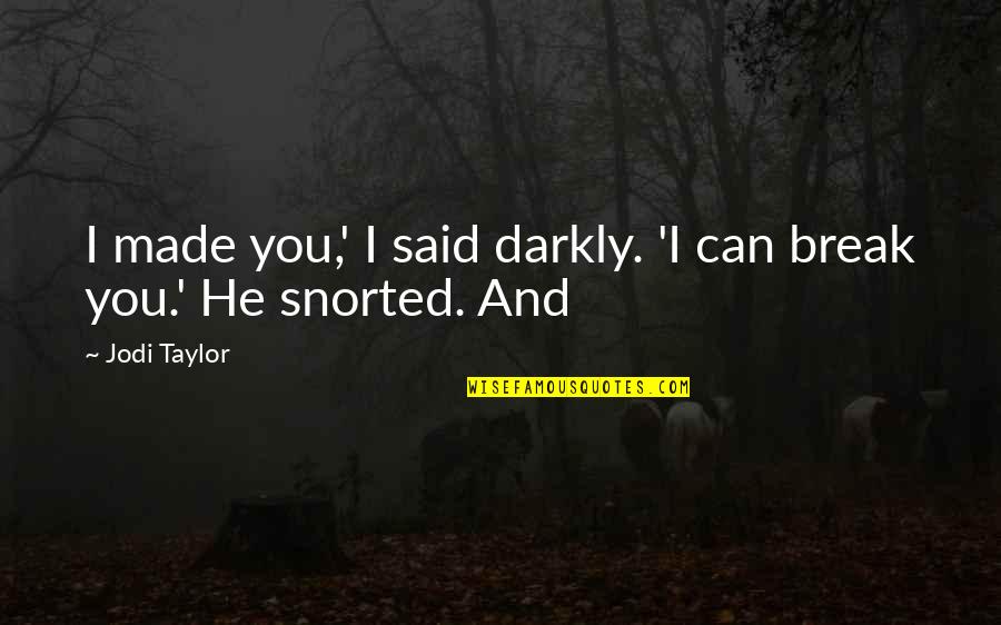Snorted Quotes By Jodi Taylor: I made you,' I said darkly. 'I can
