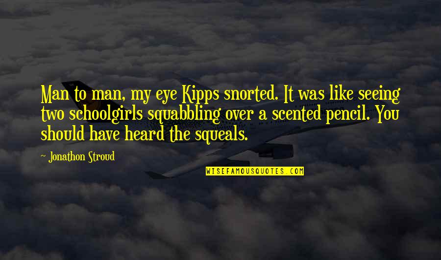 Snorted Quotes By Jonathon Stroud: Man to man, my eye Kipps snorted. It