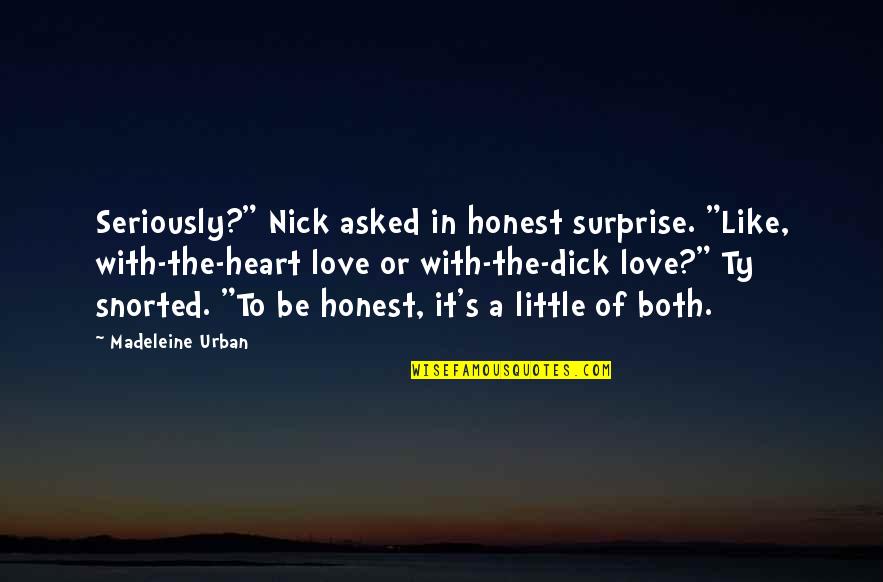 Snorted Quotes By Madeleine Urban: Seriously?" Nick asked in honest surprise. "Like, with-the-heart