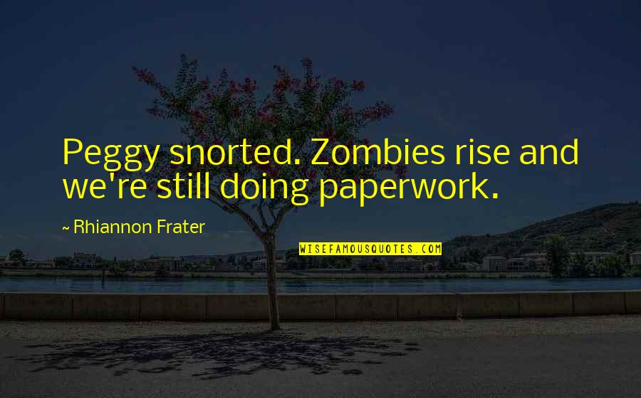 Snorted Quotes By Rhiannon Frater: Peggy snorted. Zombies rise and we're still doing