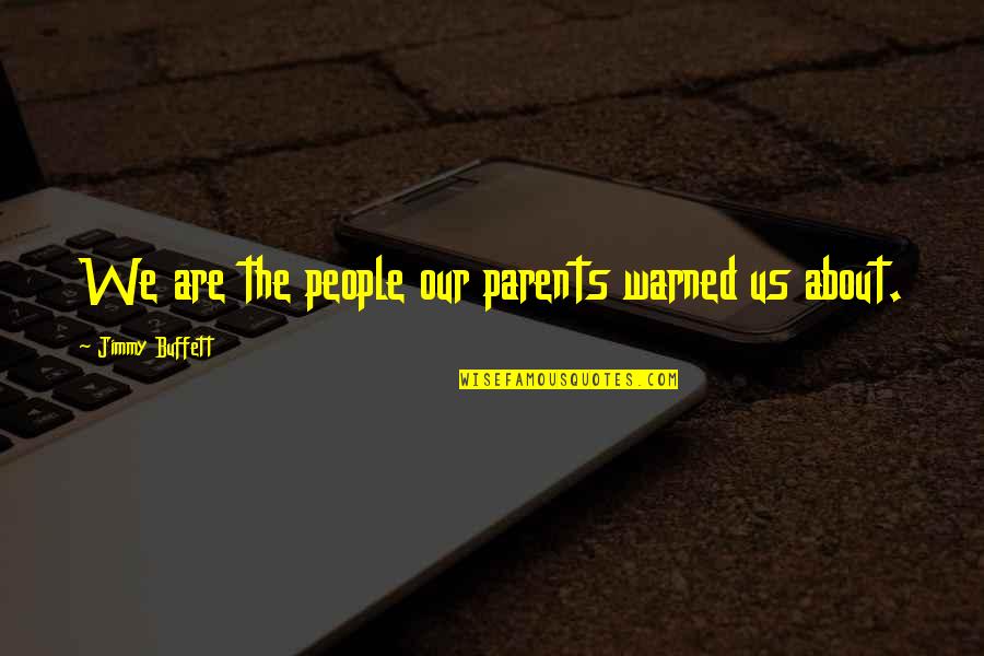 Snorter Sniffer Quotes By Jimmy Buffett: We are the people our parents warned us Snorter Sniffer Quotes By Jimmy Buffett: We are the people our parents warned us