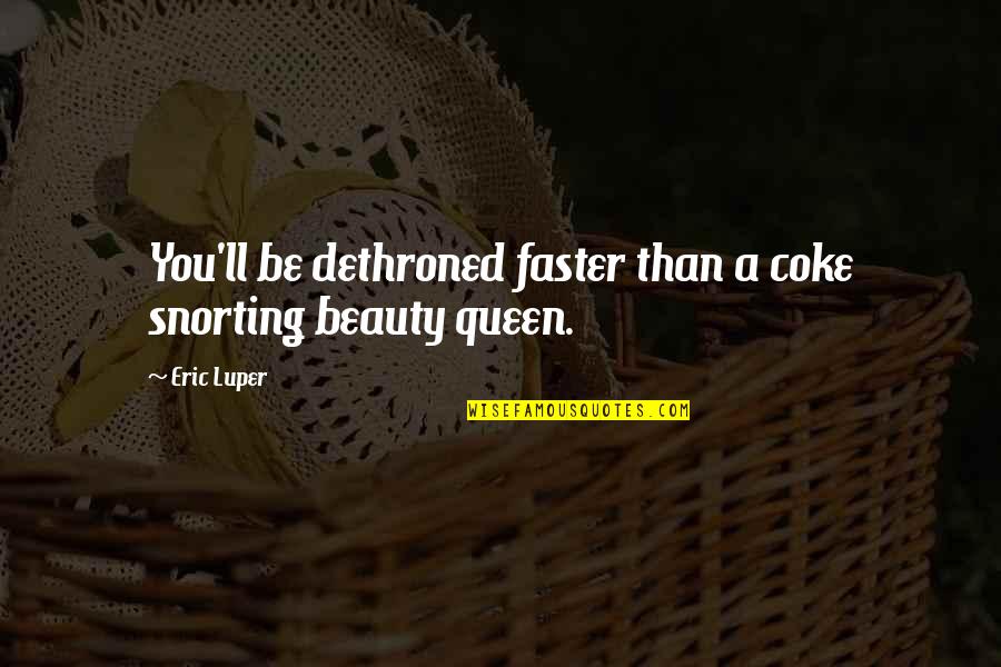 Snorting Coke Quotes By Eric Luper: You'll be dethroned faster than a coke snorting