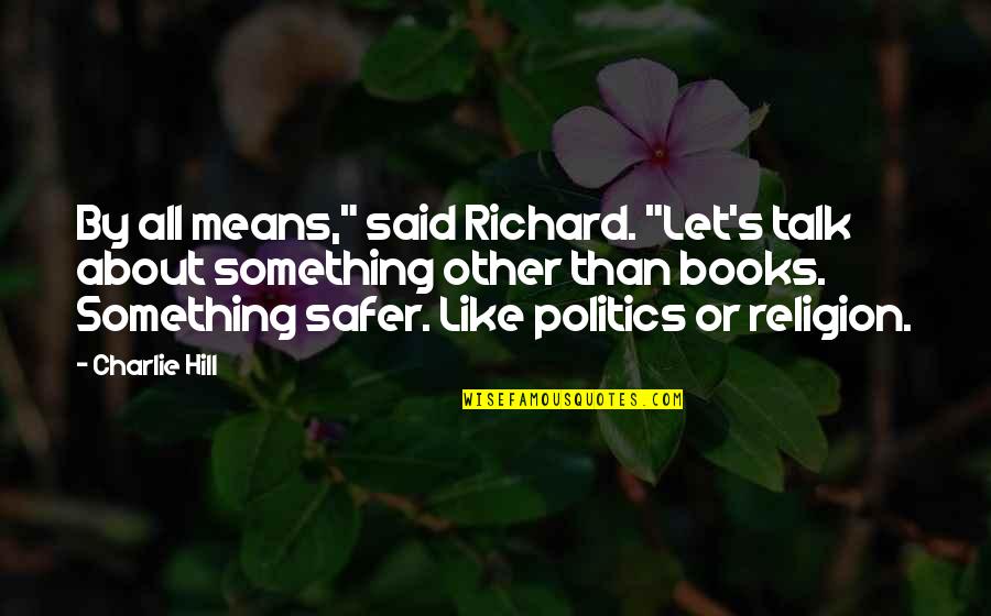 Snortland Fernandez Quotes By Charlie Hill: By all means," said Richard. "Let's talk about Snortland Fernandez Quotes By Charlie Hill: By all means," said Richard. "Let's talk about