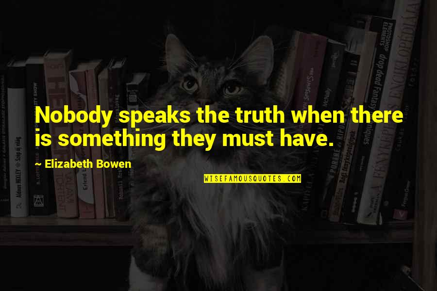 Snorts Quotes By Elizabeth Bowen: Nobody speaks the truth when there is something