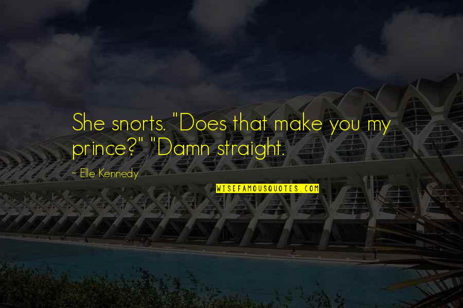 Snorts Quotes By Elle Kennedy: She snorts. "Does that make you my prince?" Snorts Quotes By Elle Kennedy: She snorts. "Does that make you my prince?"