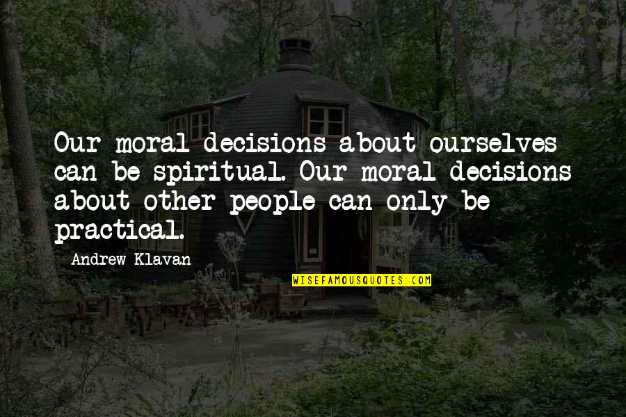 Snot Nose Quotes By Andrew Klavan: Our moral decisions about ourselves can be spiritual. Snot Nose Quotes By Andrew Klavan: Our moral decisions about ourselves can be spiritual.