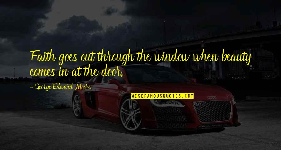 Snot Quotes By George Edward Moore: Faith goes out through the window when beauty Snot Quotes By George Edward Moore: Faith goes out through the window when beauty