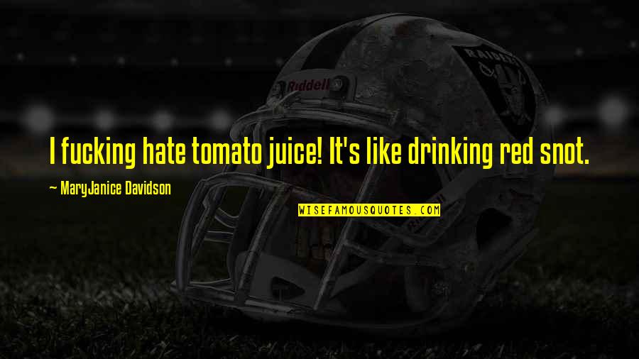 Snot Quotes By MaryJanice Davidson: I fucking hate tomato juice! It's like drinking Snot Quotes By MaryJanice Davidson: I fucking hate tomato juice! It's like drinking