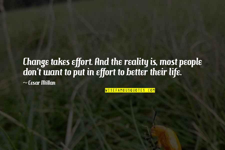 Snotkop Quotes By Cesar Millan: Change takes effort. And the reality is, most Snotkop Quotes By Cesar Millan: Change takes effort. And the reality is, most