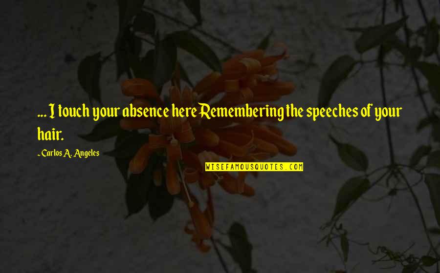 Snotneusjespoezie Quotes By Carlos A. Angeles: ... I touch your absence hereRemembering the speeches Snotneusjespoezie Quotes By Carlos A. Angeles: ... I touch your absence hereRemembering the speeches