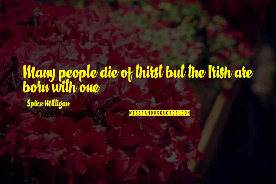 Snotneusjespoezie Quotes By Spike Milligan: Many people die of thirst but the Irish Snotneusjespoezie Quotes By Spike Milligan: Many people die of thirst but the Irish