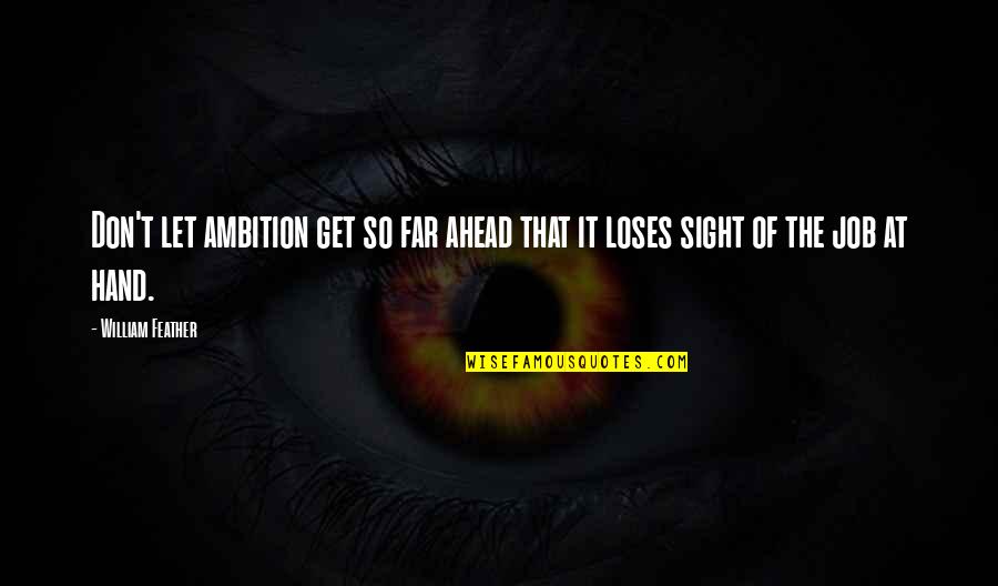 Snotty Remarks Quotes By William Feather: Don't let ambition get so far ahead that