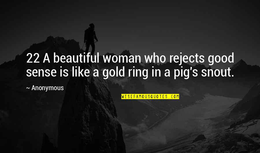 Snout Quotes By Anonymous: 22 A beautiful woman who rejects good sense