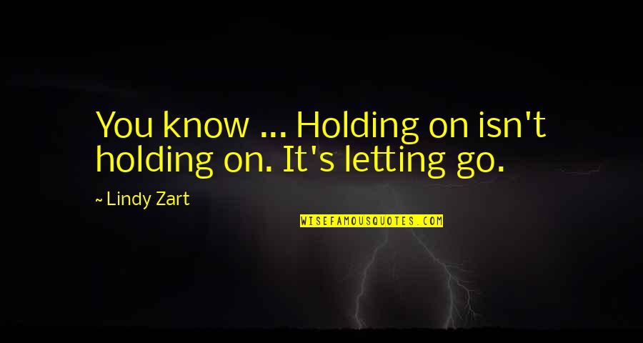 Snout Quotes By Lindy Zart: You know ... Holding on isn't holding on.