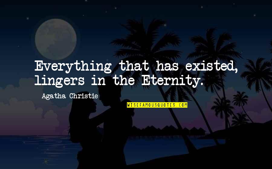 Snouted Nosed Quotes By Agatha Christie: Everything that has existed, lingers in the Eternity. Snouted Nosed Quotes By Agatha Christie: Everything that has existed, lingers in the Eternity.