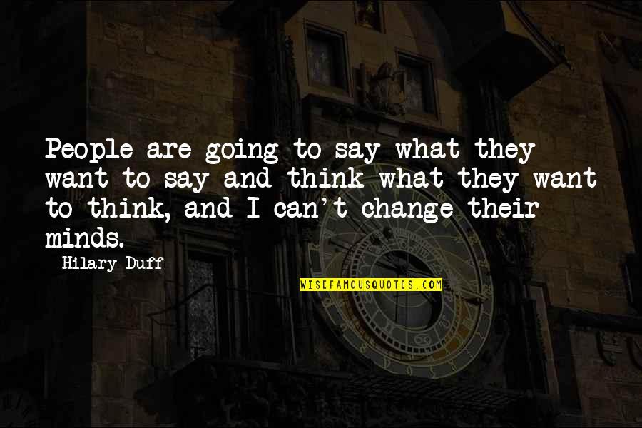 Snouty Quotes By Hilary Duff: People are going to say what they want Snouty Quotes By Hilary Duff: People are going to say what they want