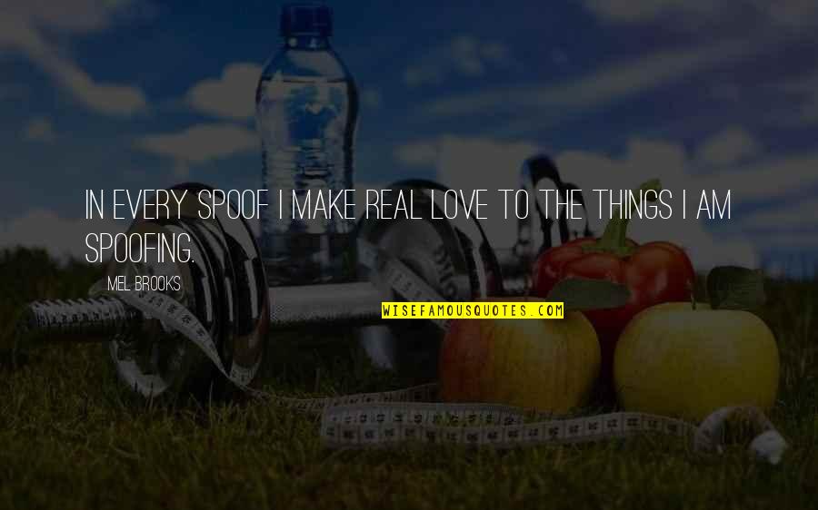 Snouty Quotes By Mel Brooks: In every spoof I make real love to