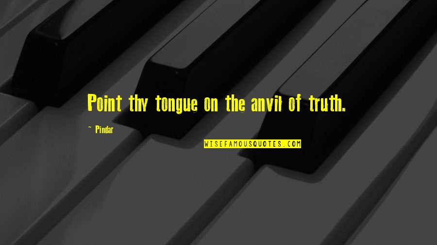 Snover Quotes By Pindar: Point thy tongue on the anvil of truth.