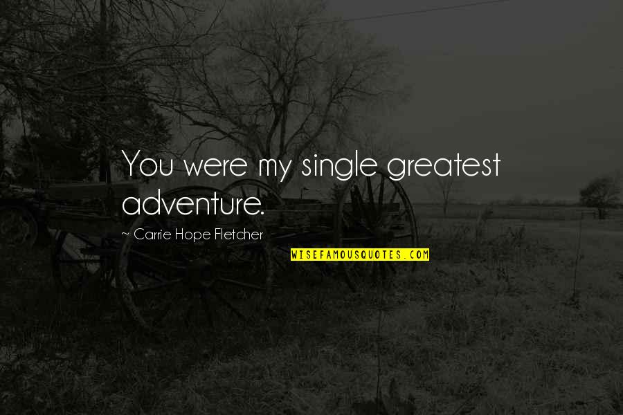 Snow Adventure Quotes By Carrie Hope Fletcher: You were my single greatest adventure. Snow Adventure Quotes By Carrie Hope Fletcher: You were my single greatest adventure.