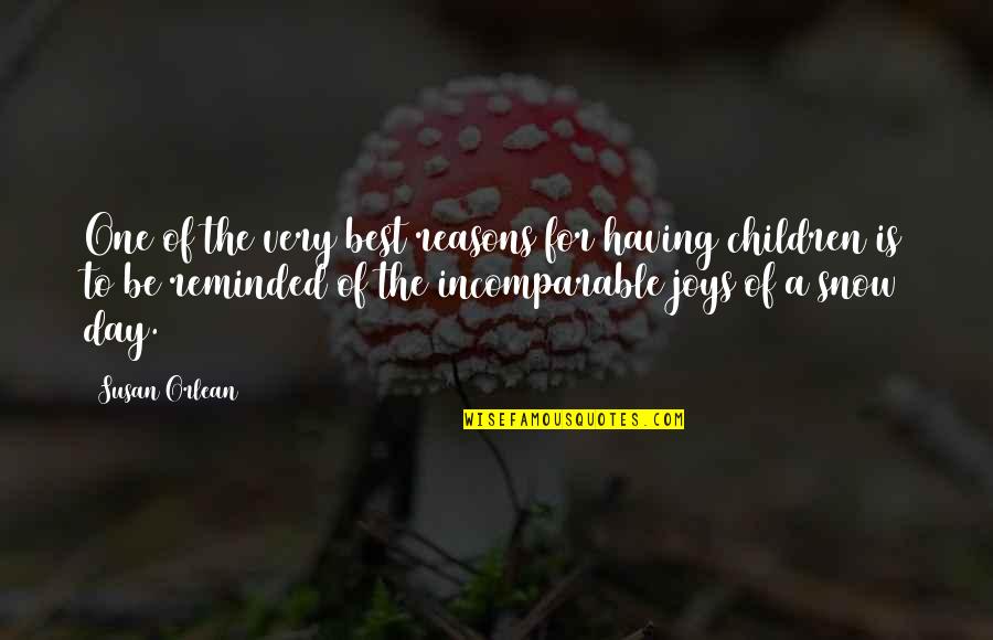 Snow And Children Quotes By Susan Orlean: One of the very best reasons for having Snow And Children Quotes By Susan Orlean: One of the very best reasons for having
