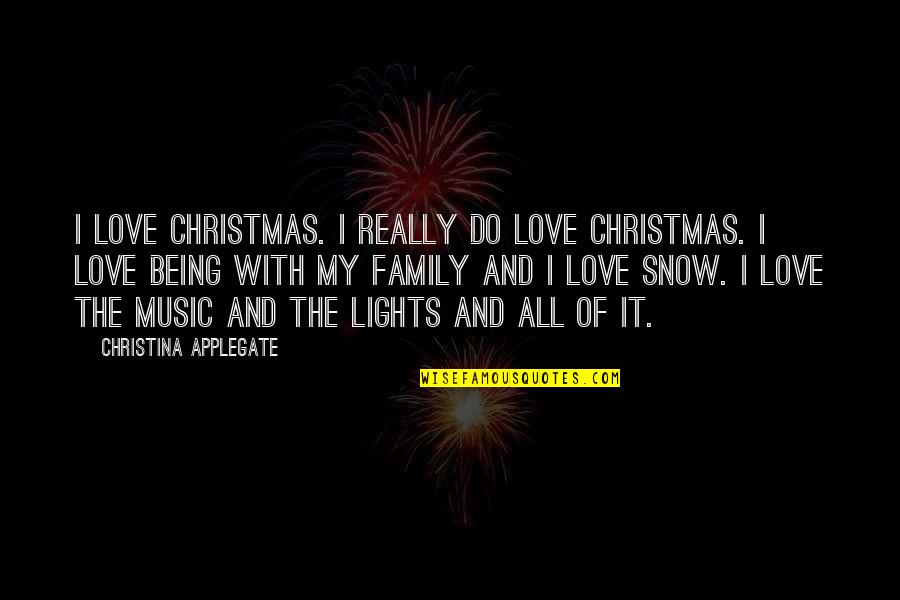 Snow And Family Quotes By Christina Applegate: I love Christmas. I really do love Christmas.