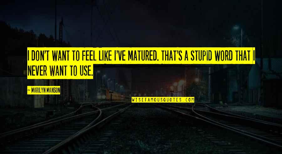 Snow And Family Quotes By Marilyn Manson: I don't want to feel like I've matured.