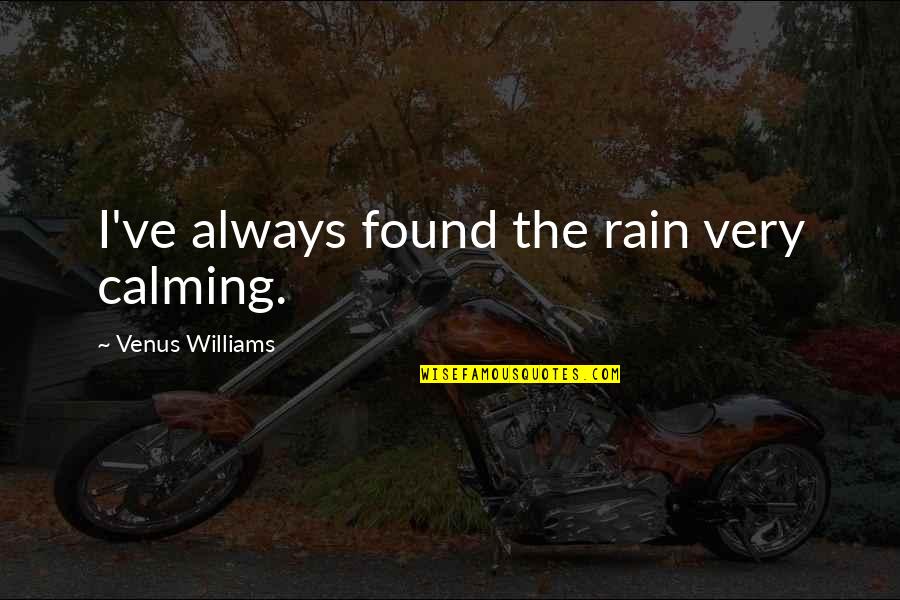 Snow And Happiness Quotes By Venus Williams: I've always found the rain very calming. Snow And Happiness Quotes By Venus Williams: I've always found the rain very calming.