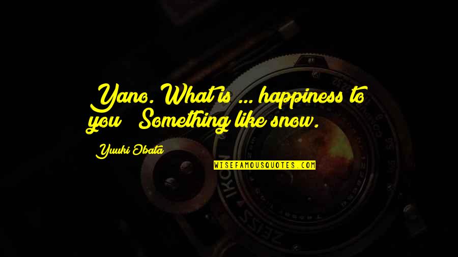Snow And Happiness Quotes By Yuuki Obata: Yano. What is ... happiness to you?""Something like