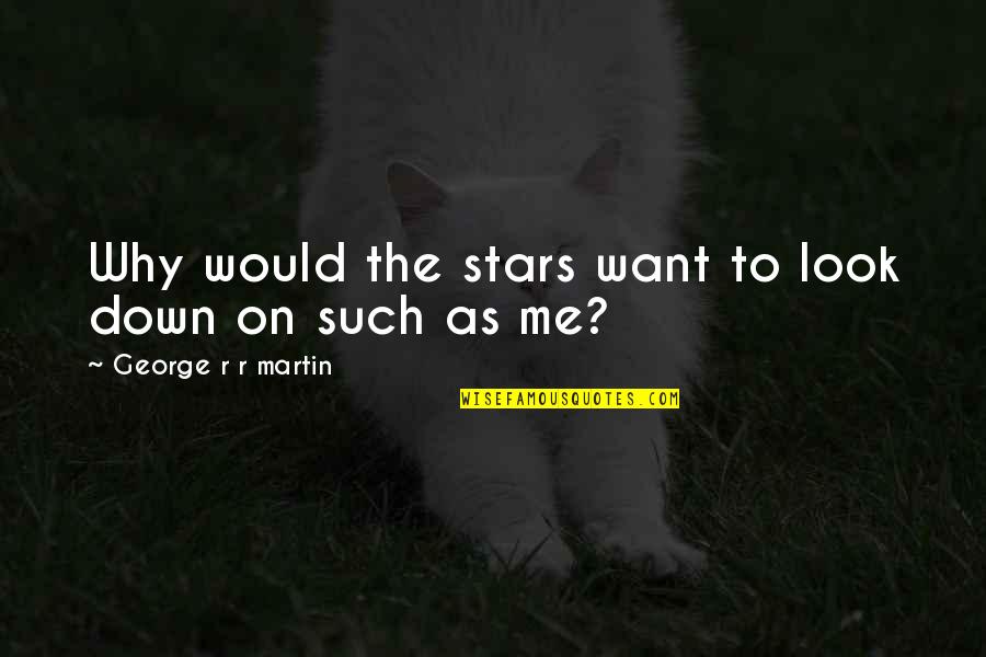 Snow And Me Quotes By George R R Martin: Why would the stars want to look down