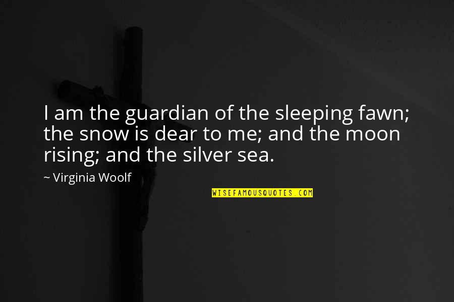 Snow And Me Quotes By Virginia Woolf: I am the guardian of the sleeping fawn;