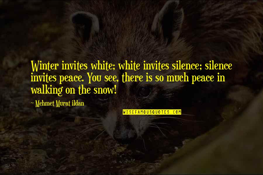 Snow And Peace Quotes By Mehmet Murat Ildan: Winter invites white; white invites silence; silence invites Snow And Peace Quotes By Mehmet Murat Ildan: Winter invites white; white invites silence; silence invites