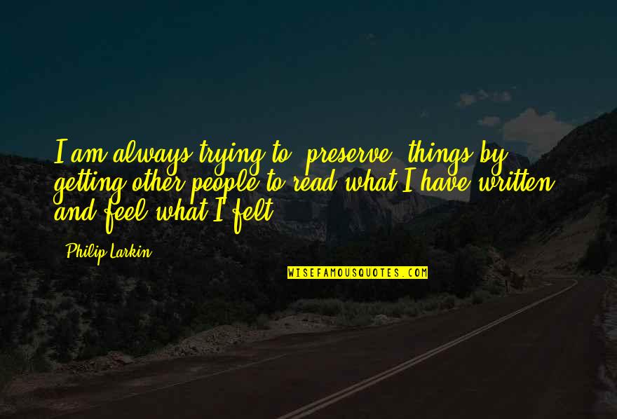 Snow And Sun Quotes By Philip Larkin: I am always trying to 'preserve' things by Snow And Sun Quotes By Philip Larkin: I am always trying to 'preserve' things by