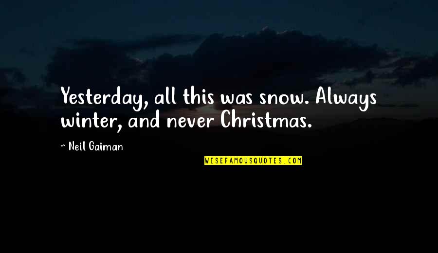 Snow And Winter Quotes By Neil Gaiman: Yesterday, all this was snow. Always winter, and