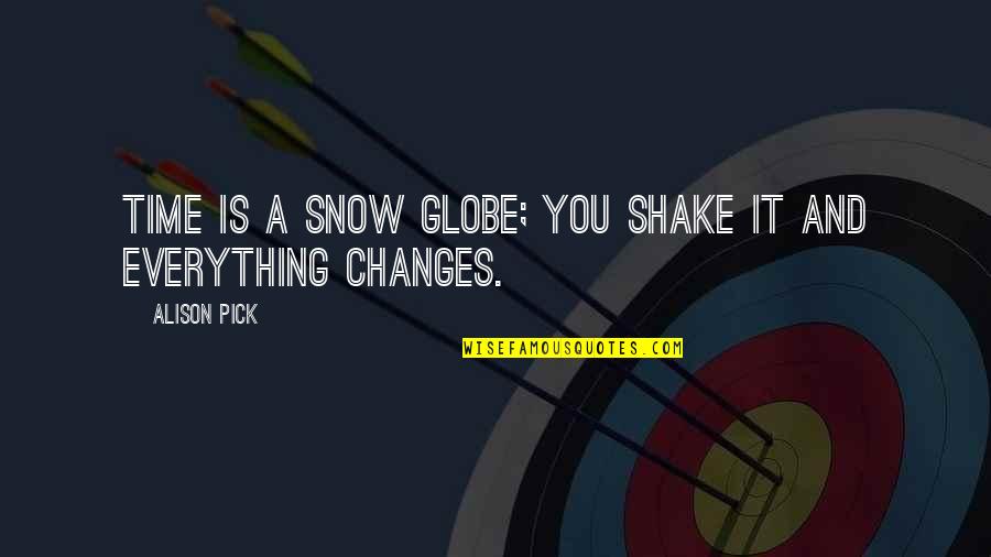 Snow And You Quotes By Alison Pick: Time is a snow globe; you shake it