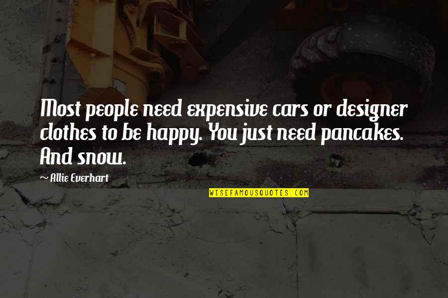 Snow And You Quotes By Allie Everhart: Most people need expensive cars or designer clothes